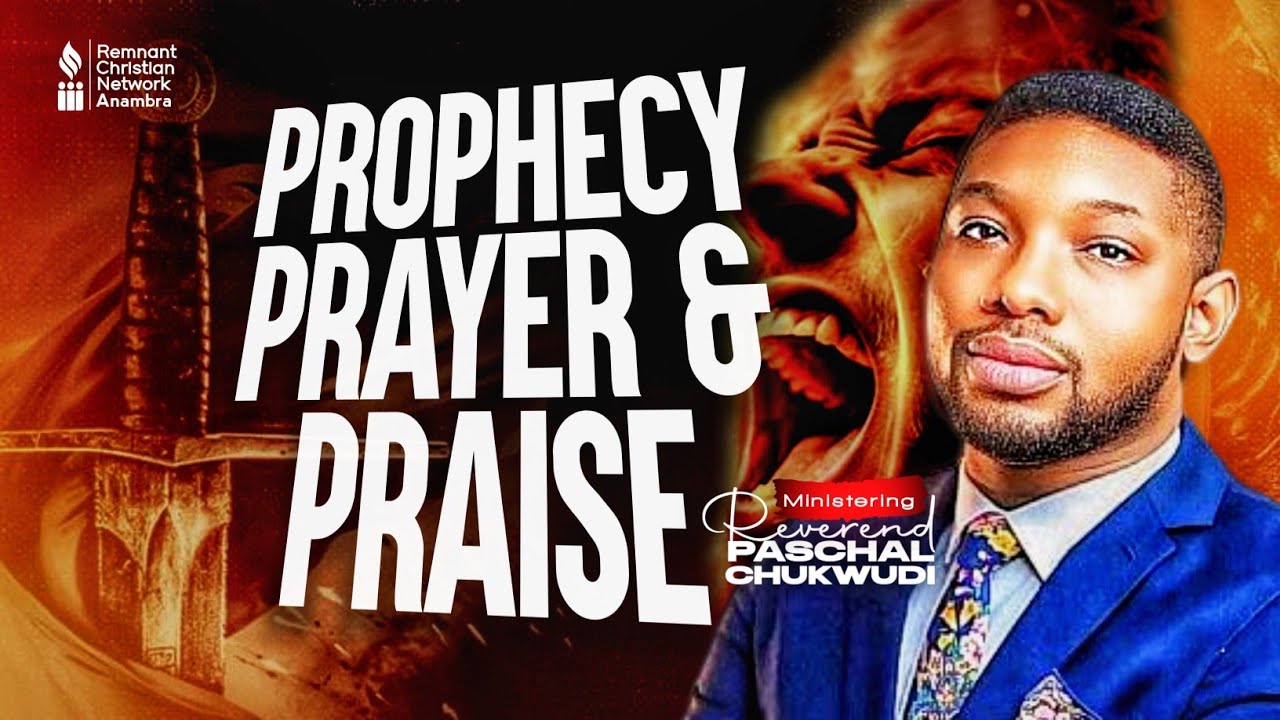 PROPHECY PRAYER AND PRAISE | REV PASCHAL CHUKWUDI