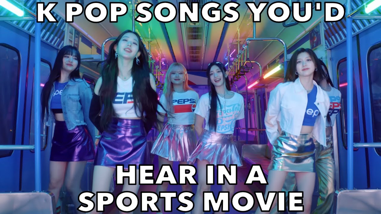 K POP SONGS YOU'D HEAR IN A SPORTS MOVIE
