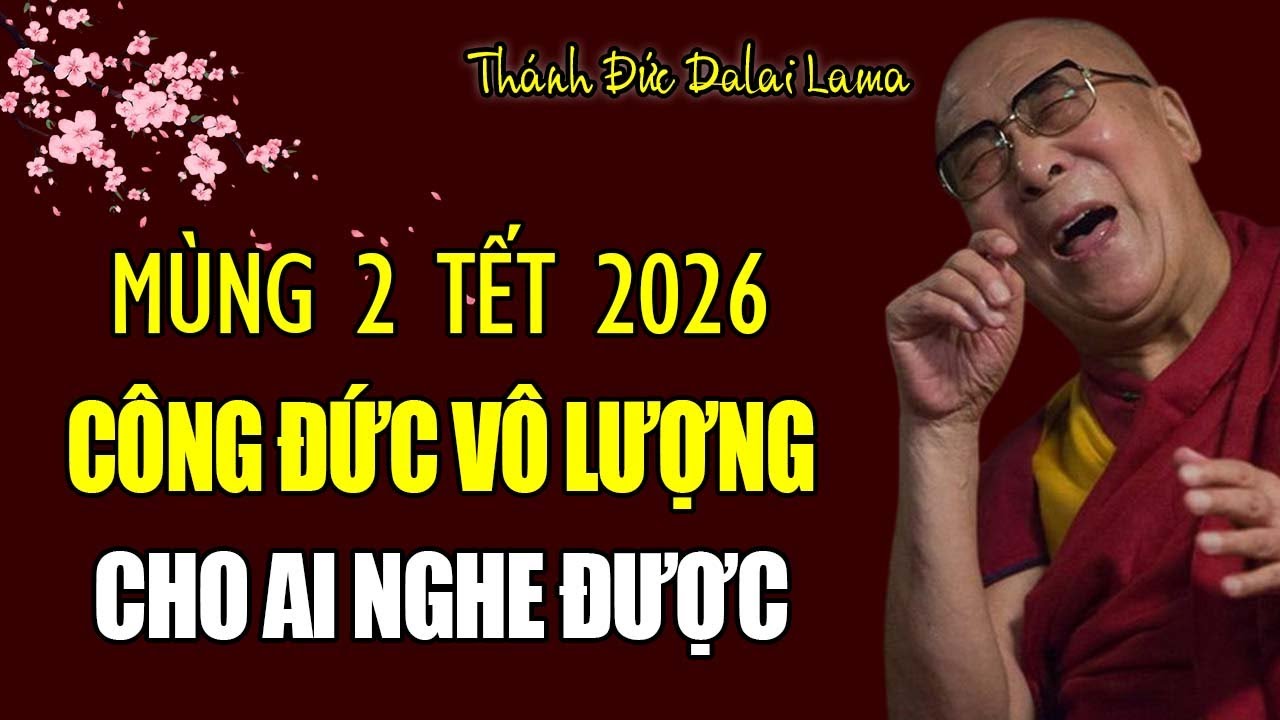 Mùng 2 Tết 2026 Công Đức Vô Lượng Cho Ai Nghe Được Bài Pháp Này - Thánh Đức Dalai Lama