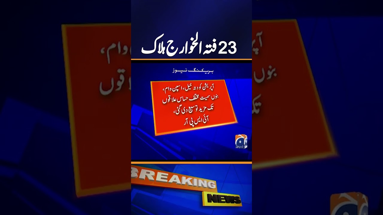 23 more Khawarij members of Indian-sponsored Fitna al-Khawarij killed, ISPR | Breaking News