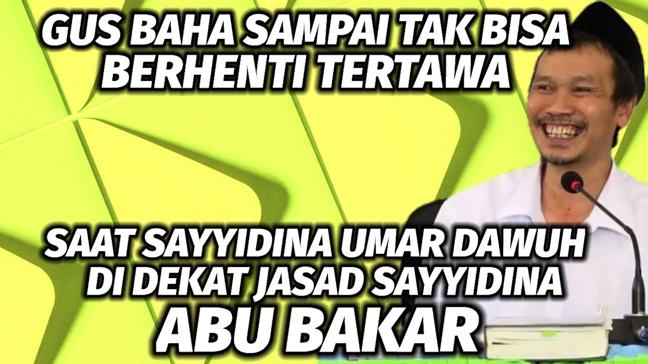 Gus baha tak bisa berhenti tertawa saat Sayyidina Umar dawuh di dekat jasad Sayyidina Abu Bakar.