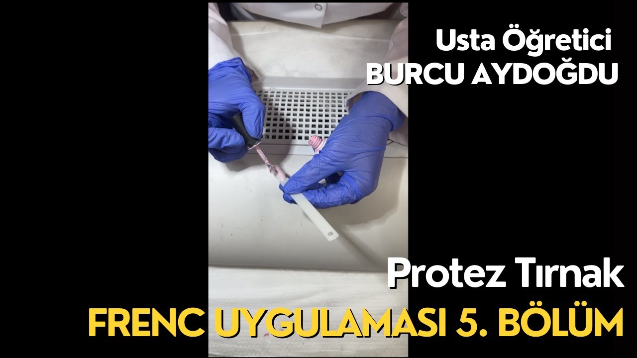 Protez Tırnak Dersi Bölüm 5 : Frenc Uygulaması Usta Öğretici Burcu Aydoğdu