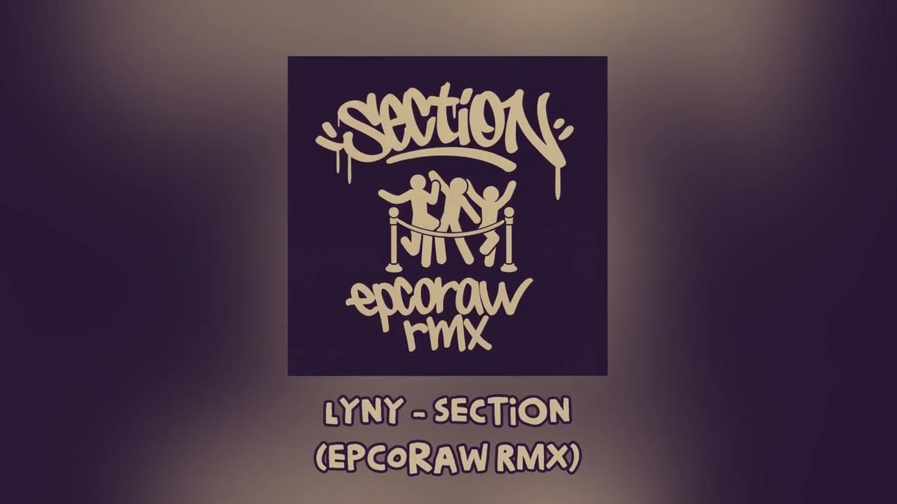 LYNY - Section (epcoraw rmx)