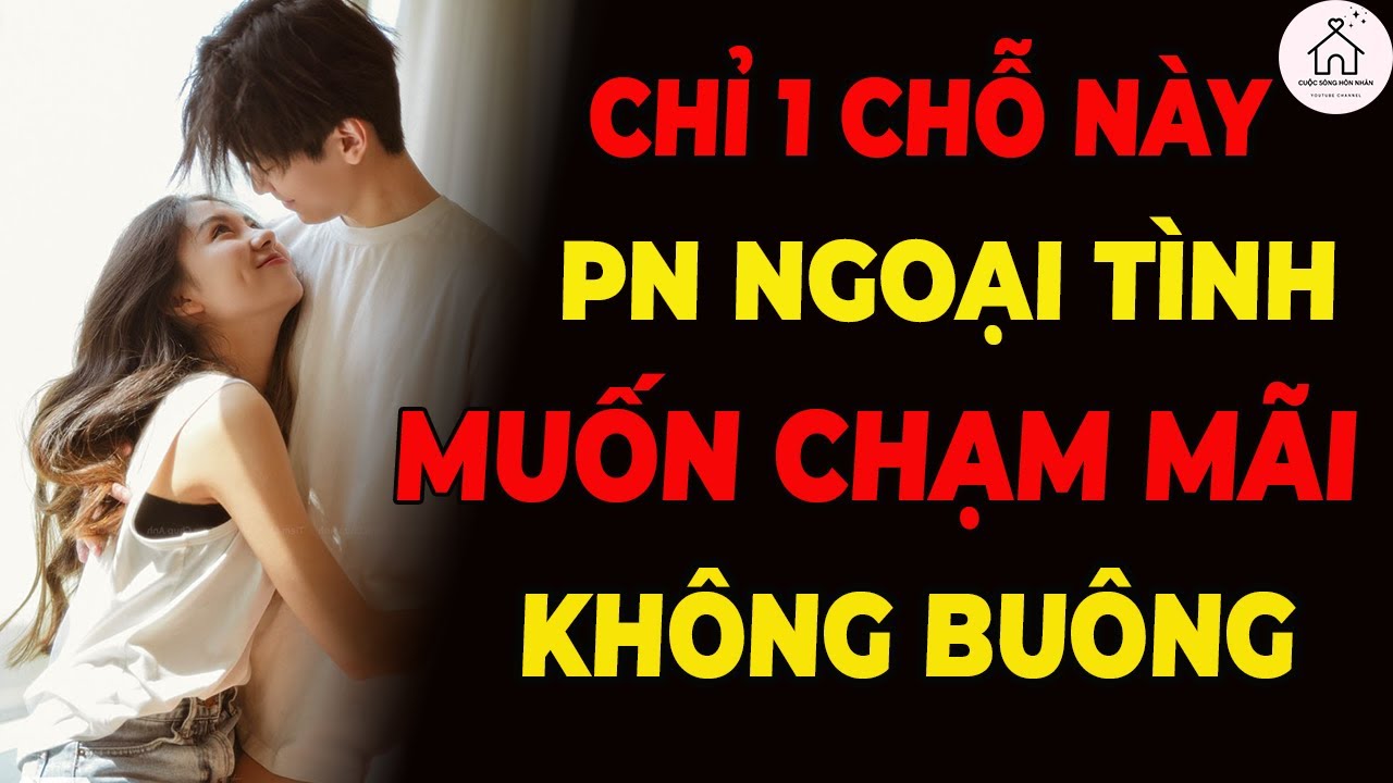 Chỉ 1 Điều Này Khiến Phụ Nữ Ngoại Tình Muốn Chạm Mãi Không Buông