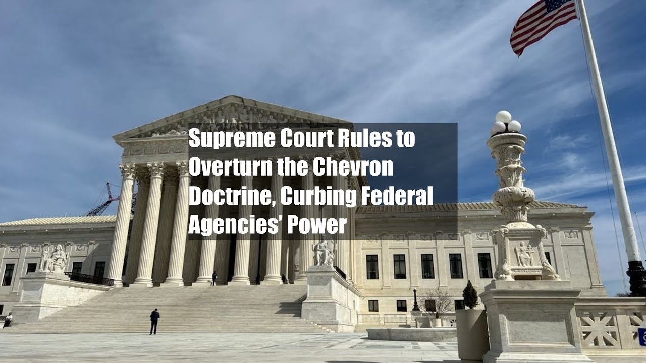 Supreme Court Rules to Overturn the Chevron Doctrine, Curbing Federal Agencies&rsquo; Power
