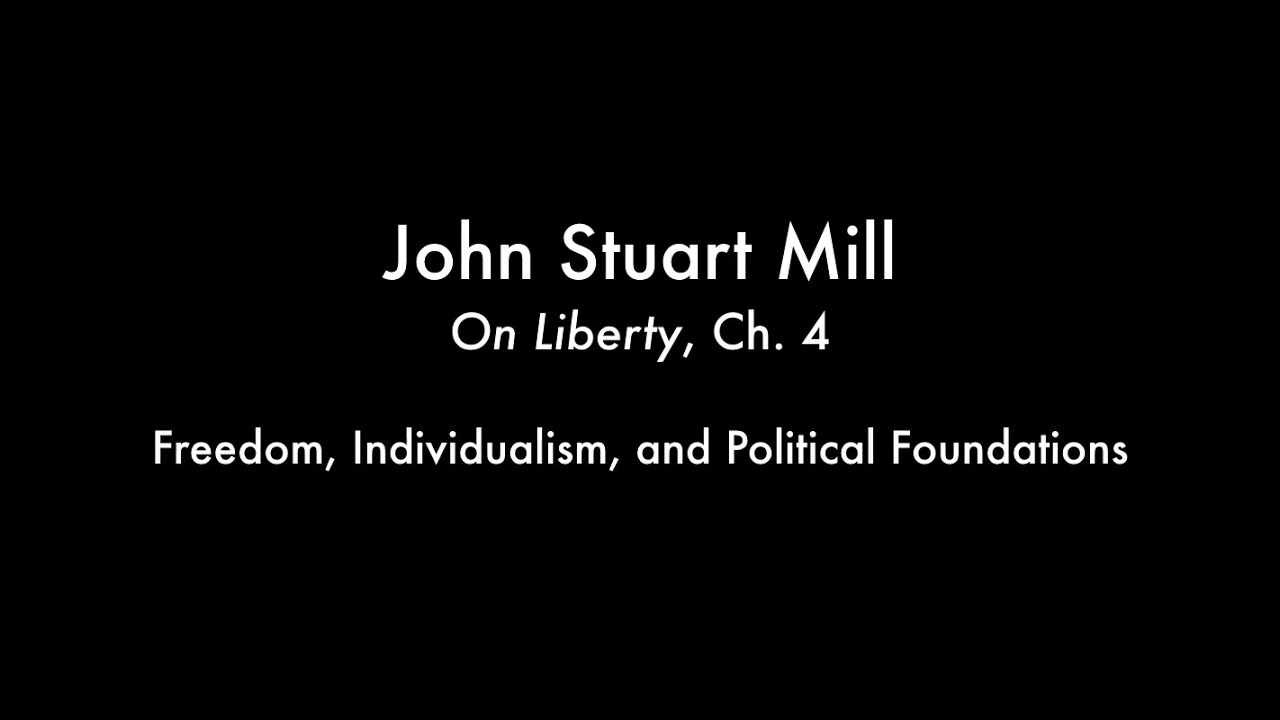 Freedom, Individualism, and Political Foundations (Mill - On Liberty, Ch  4)