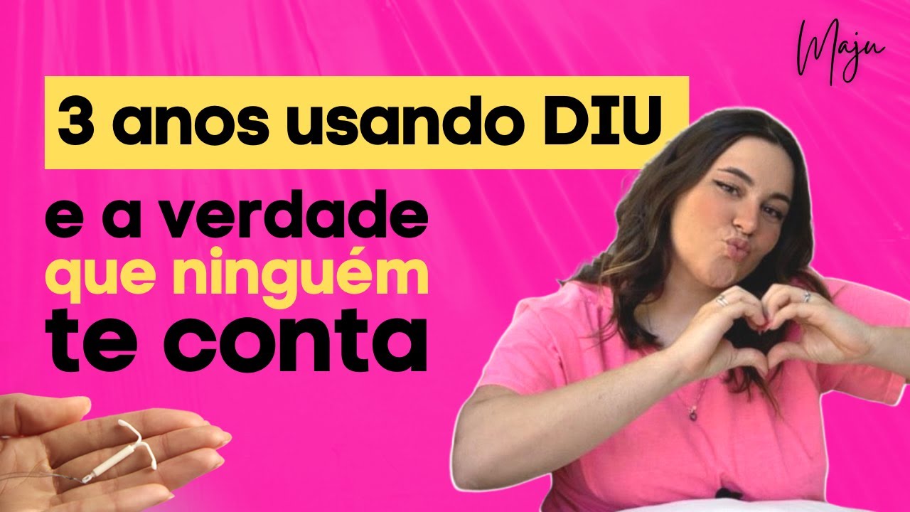 3 anos com o DIU e a verdade que ninguém te conta!
