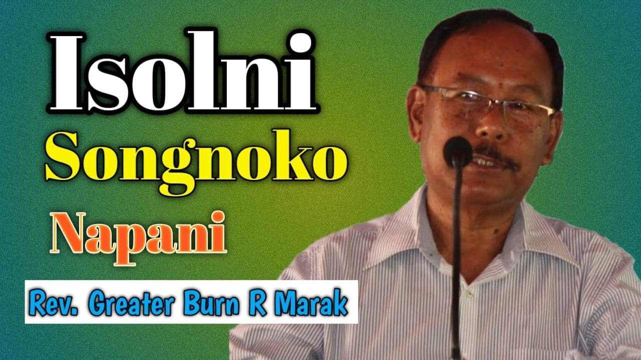 Isolni Songnoko Napani || Bia Kaani Barako Ganne Jisuni Rebapilaniko Nichaksona || Rev. G.B.R.Marak