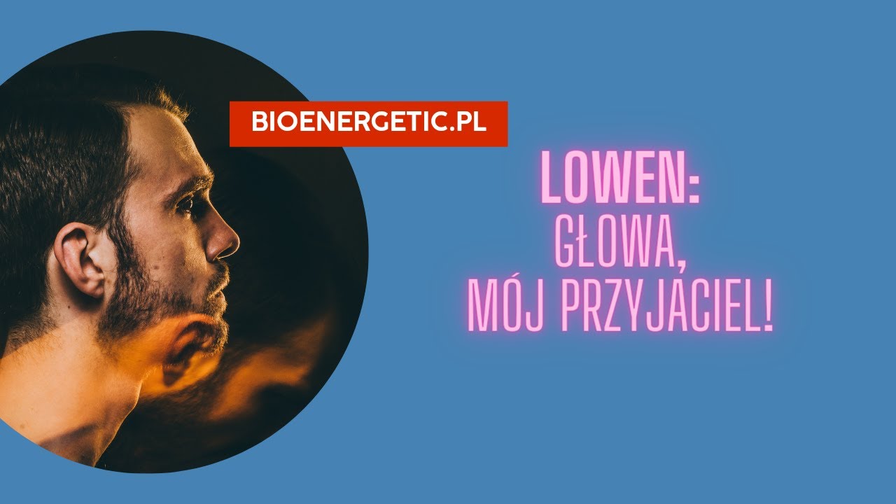 Lowen: Głowa, m&oacute;j przyjaciel! Webinar o puszczaniu głowy!
