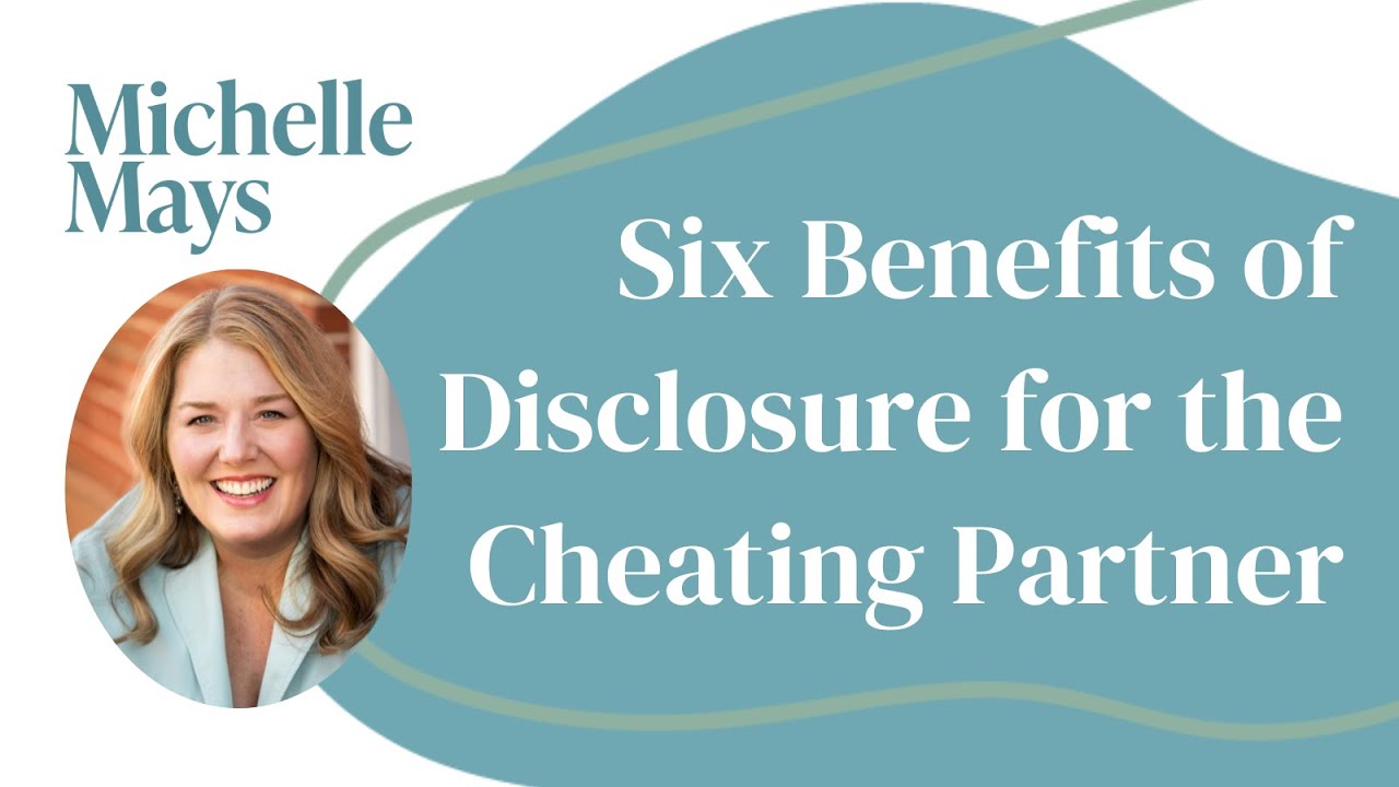 Six Benefits of Disclosure for the Cheating Partner