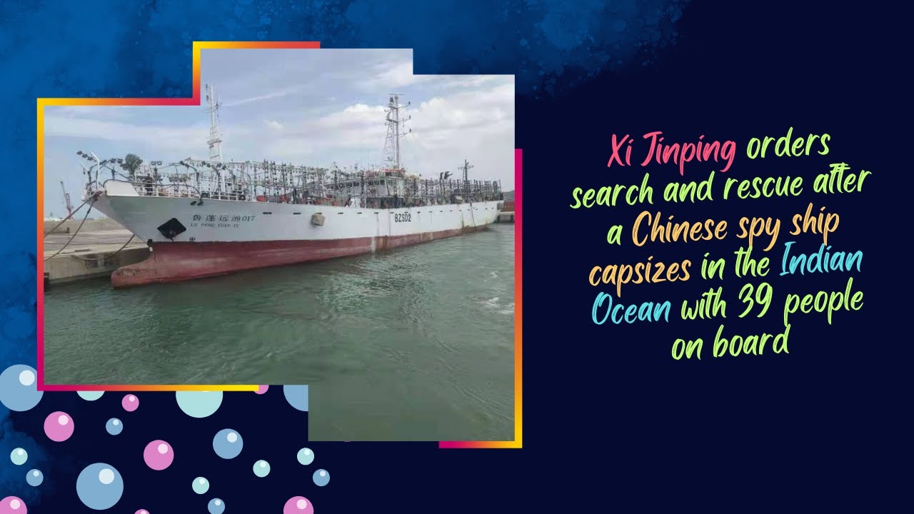 Xi Jinping orders search and rescue after a Chinese spy ship capsizes in the Indian Ocean