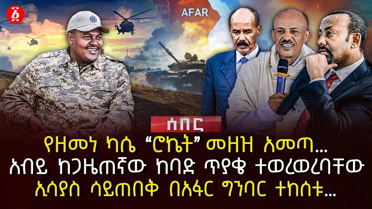 የዘመነ ካሴ ‹ሮኬት› መዘዝ አመጣ… | አብይ ከጋዜጠኛው ከባድ ጥያቄ ተወረወረባቸው | ኢሳያስ ሳይጠበቅ በአፋር ግንባር ተከሰቱ… | Ethiopia