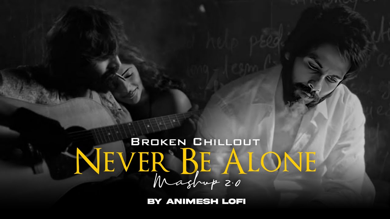 Never Be Alone 2 Mashup | Broken Memories | Nonstop Jukebox | Animesh Lofi | Chillout Mix