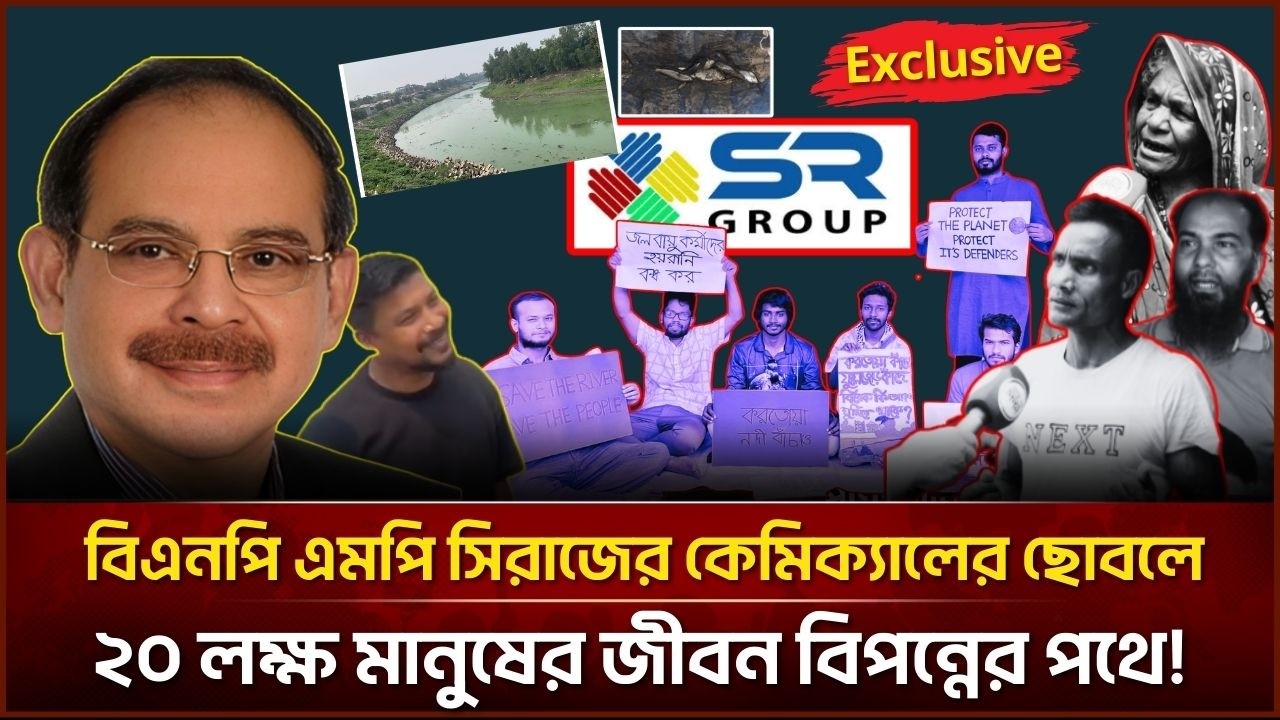 বিএনপি এমপি সিরাজের কেমিক্যালের ছোবলে ২০ লক্ষ মানুষের জীবন বিপন্নের পথে। উঠে আসে ভয়াবহ অভিযোগ।