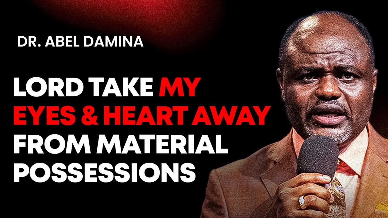 Lord, take my eyes and heart away from material Possessions - DR. Abel Damina