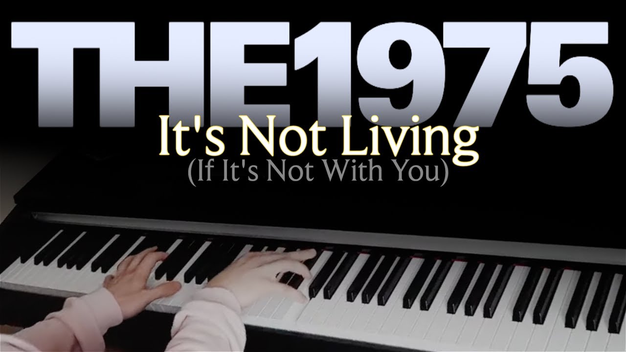 THE 1975 - It's Not Living (If It's Not With You) - (Piano Cover)