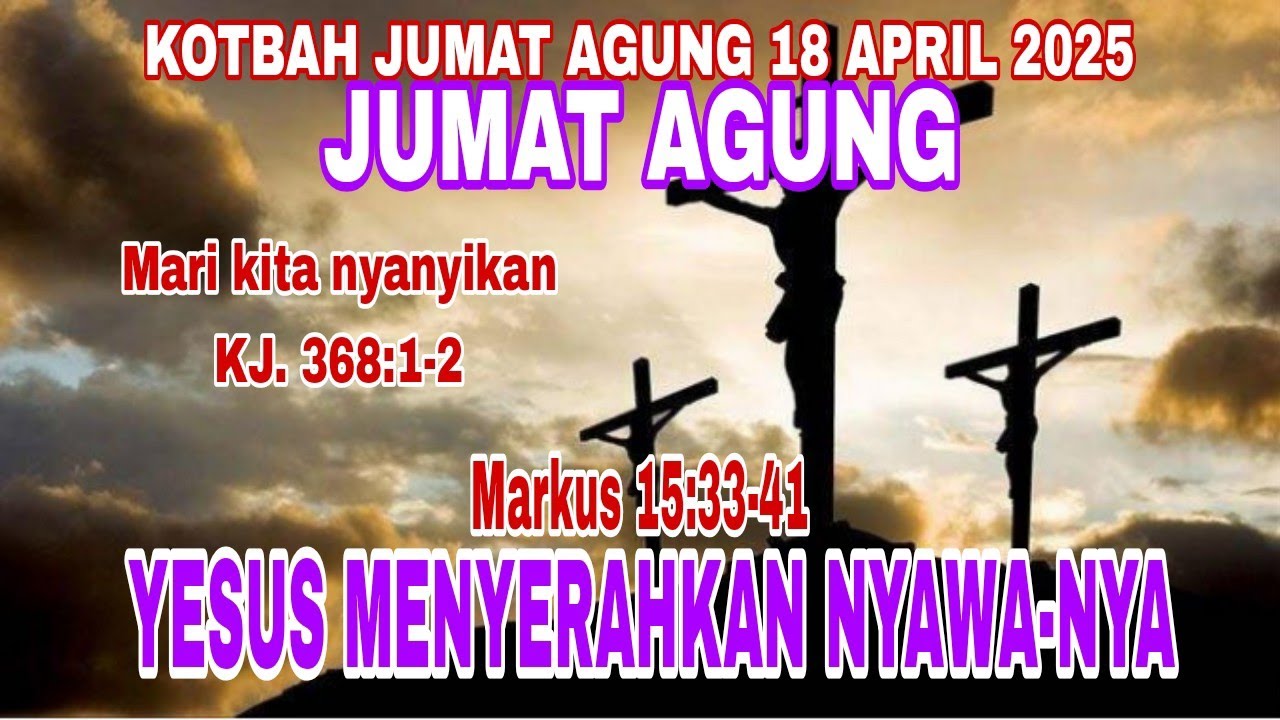 KHOTBAH JUMAT AGUNG 18 APRIL 2025: YESUS MENYERAHKAN NYAWA-NYA (MARKUS 15:33-41)