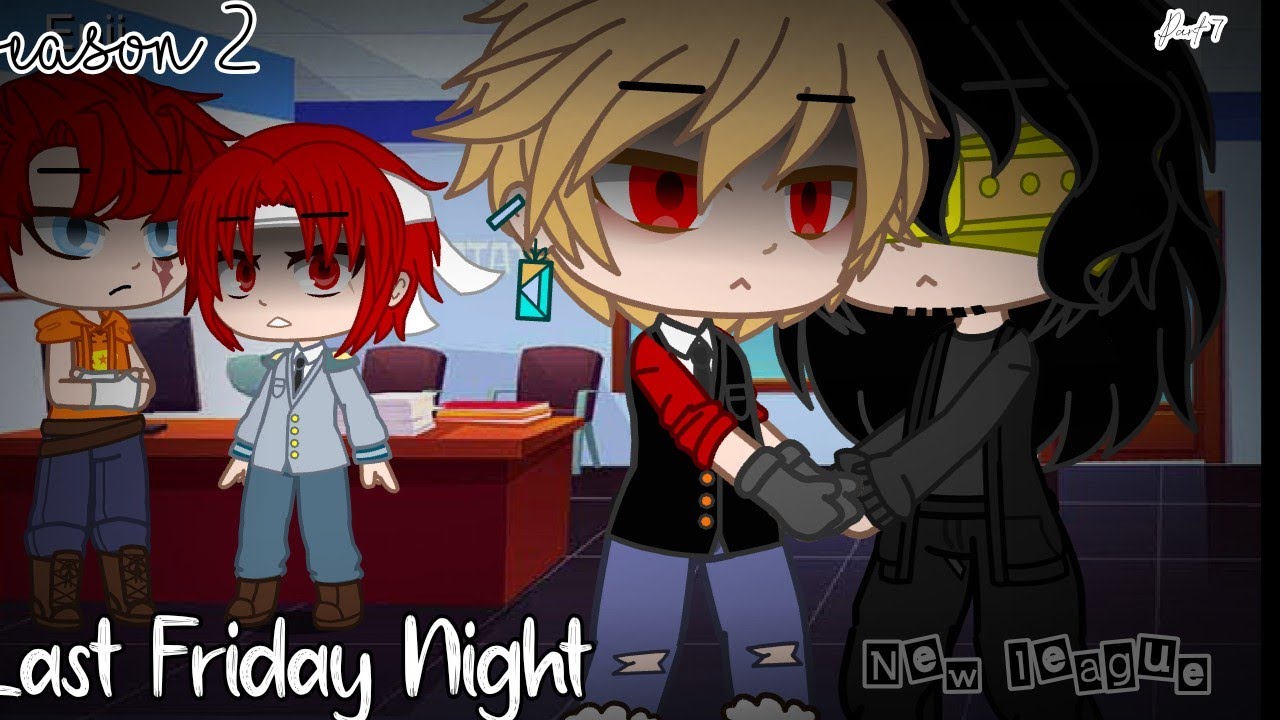 Last Friday Night - New League - Part 7 - Season 2 - GC - My AU - Akira San