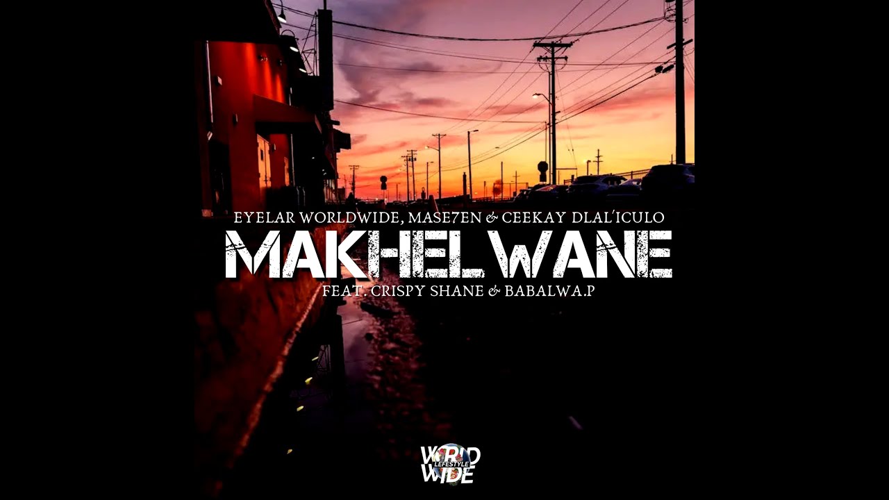 Eyelar Worldwide, Mase7en,Ceekay Dlal'iCulo  -  Makhelwane Feat Crispy Shane & Babalwa.P