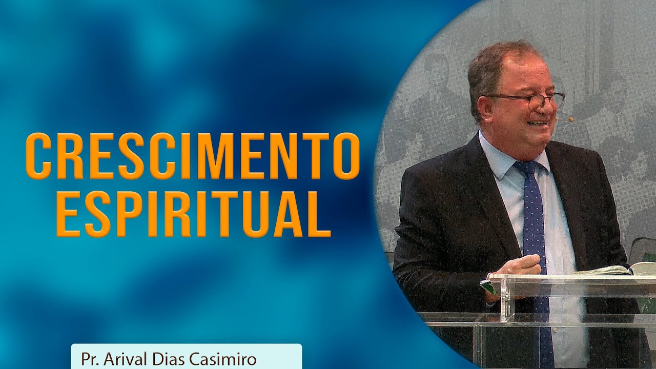 Crescimento Espiritual | Pr. Arival Dias Casimiro