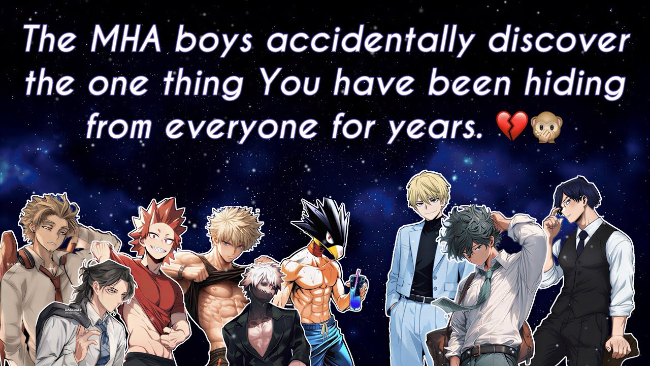 The MHA boys accidentally discover the one thing Y/N has been hiding from everyone for years. 💔🙊 🎶
