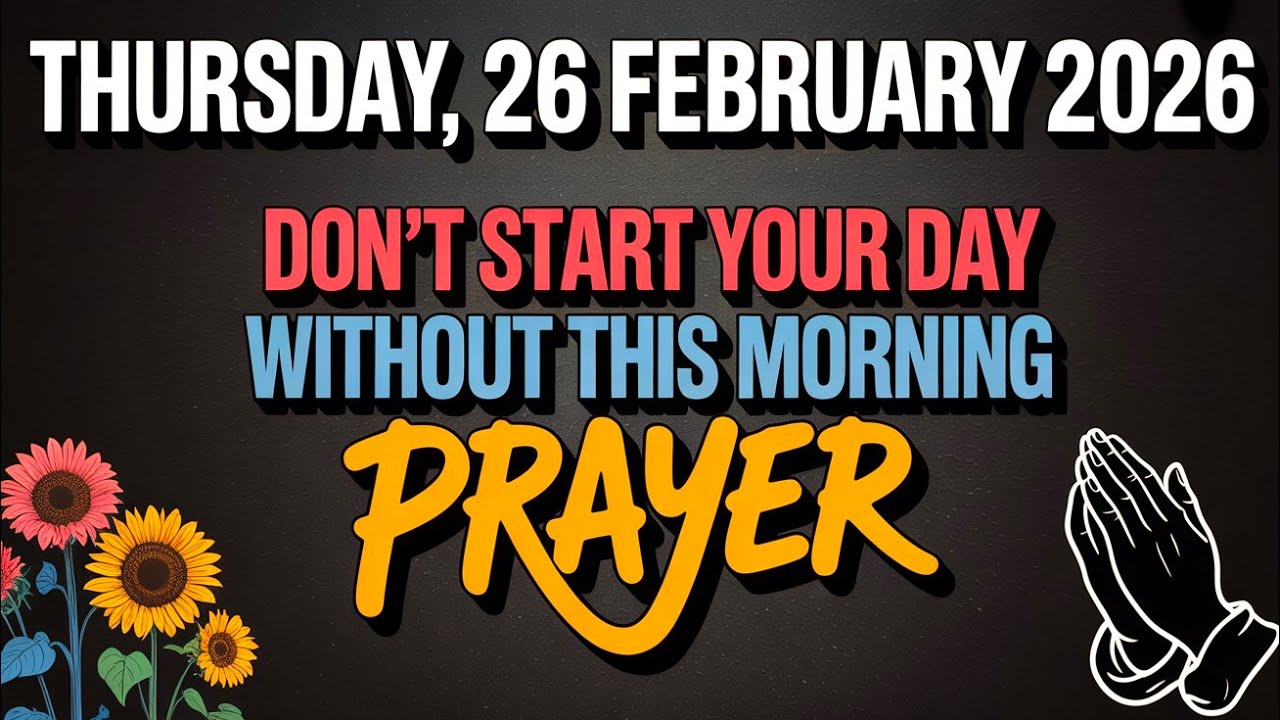 THURSDAY, 26 FEBRUARY 2026 |DON’T START YOUR DAY WITHOUT THIS MORNING PRAYER