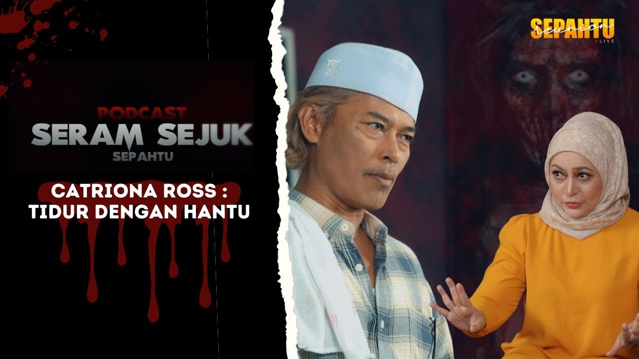 Podcast Seram Sejuk Sepahtu -CATRIONA ROSS TIDUR DENGAN HANTU!