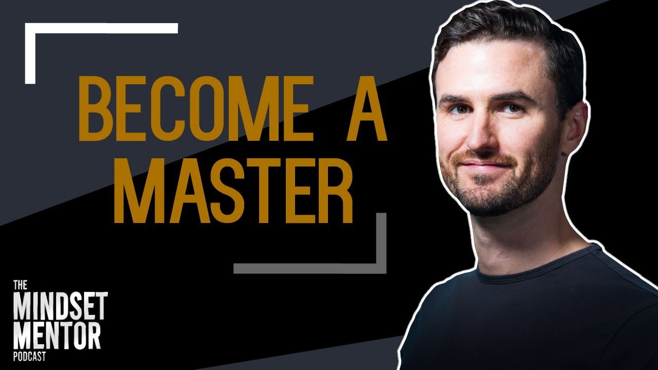 Become A Master | The Mindset Mentor Podcast