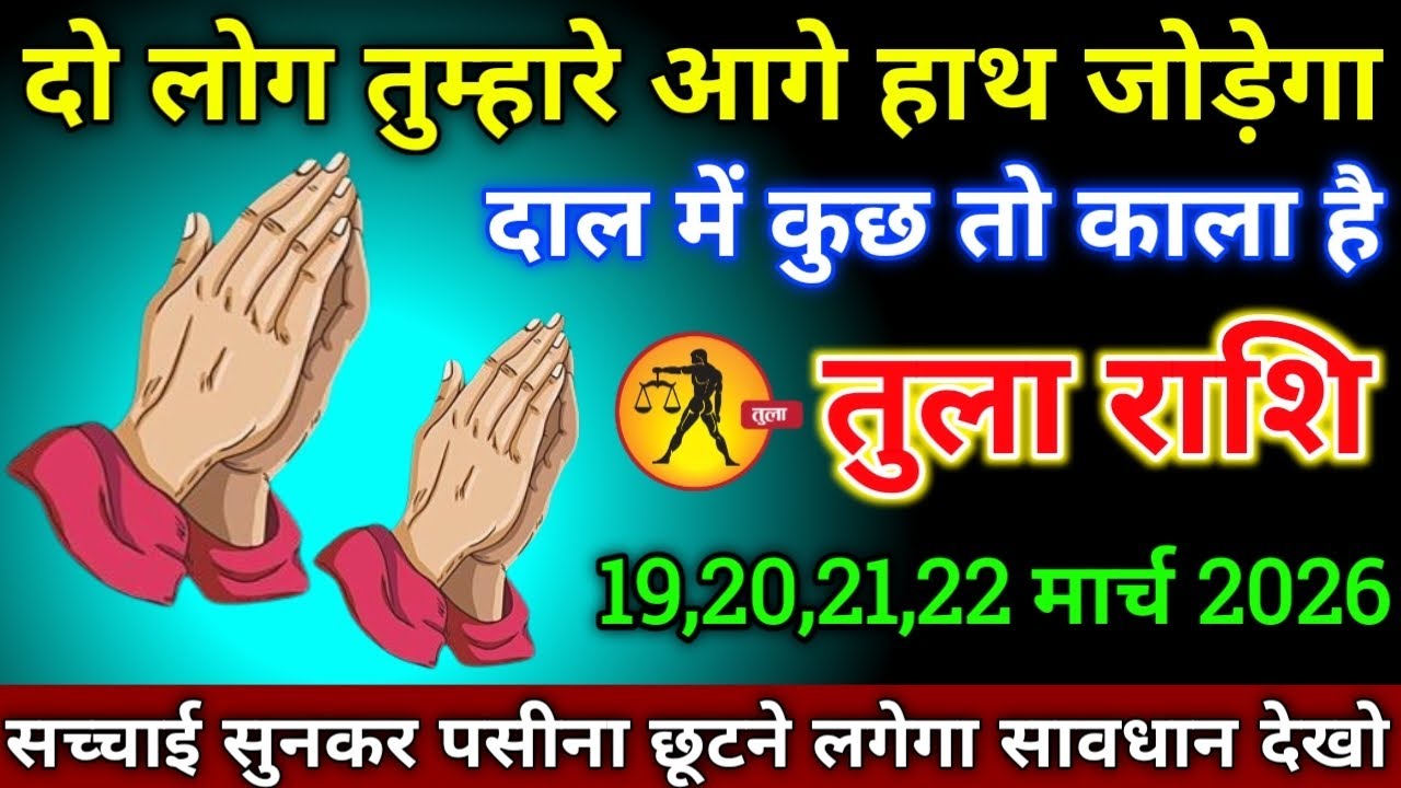 तुला राशि वालों 19,20,21,22 मार्च 2026 से दो लोग तुम्हारे आगे हाथ जोड़ेगा दाल में कुछ तो काला है 