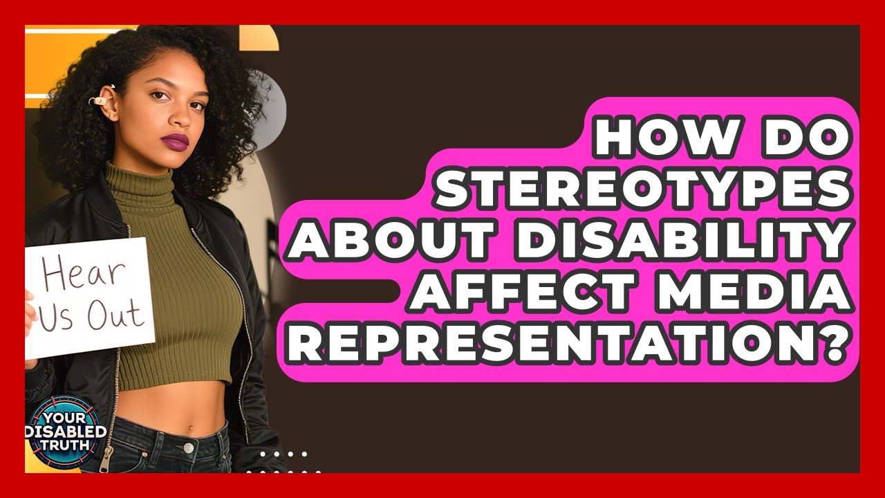 How Do Stereotypes About Disability Affect Media Representation? - Your Disabled Truth