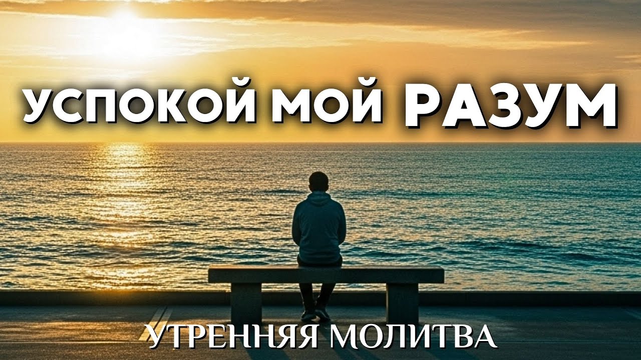 Господи, успокой мой разум и возьми под контроль мой день | Утренняя молитва