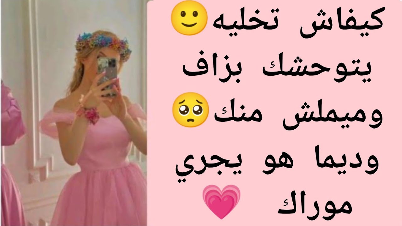 كيفاش تخليه يتوحشك وتضلي في بالو ليل ونهار وجامي يمل منك🙂