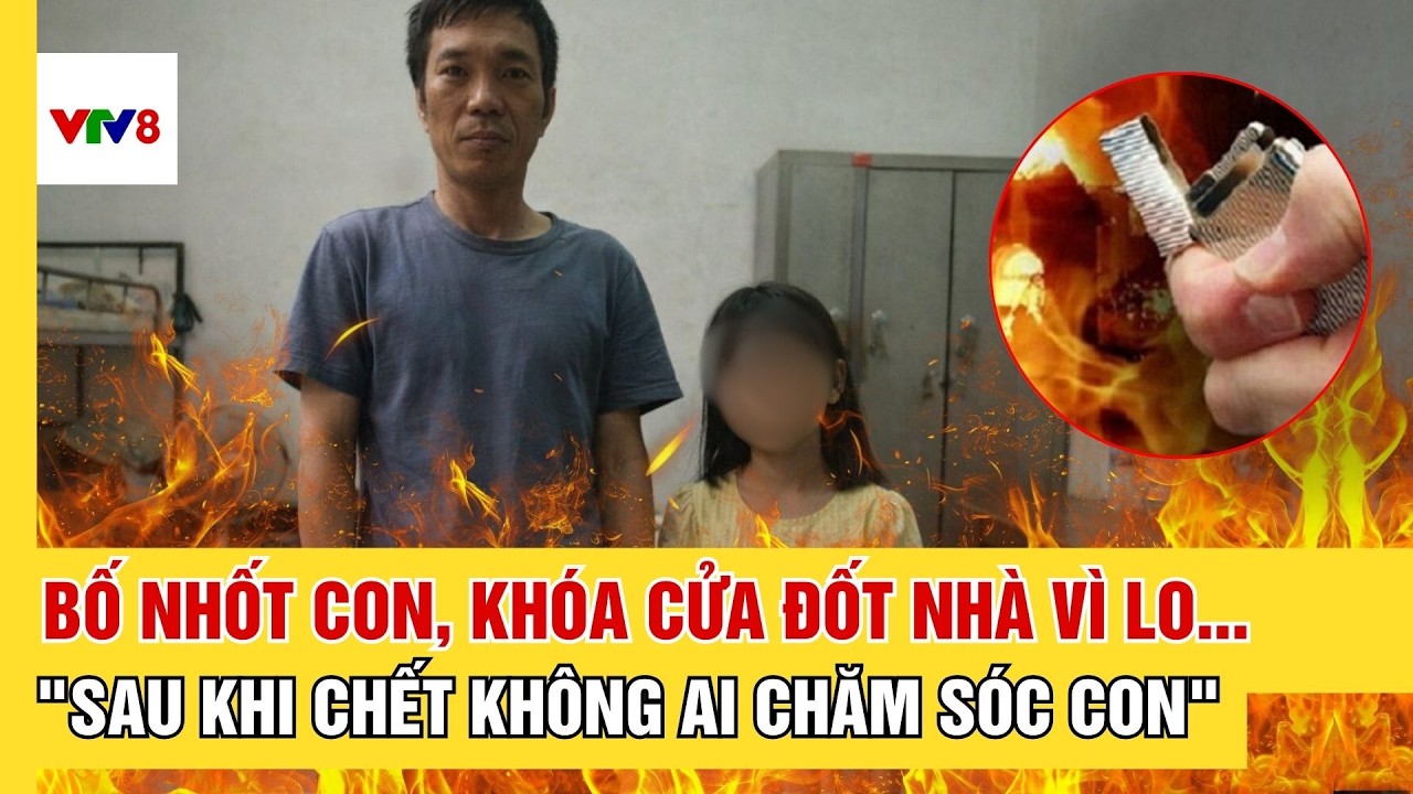 Người cha nhốt con, khóa cửa đốt nhà vì lo 