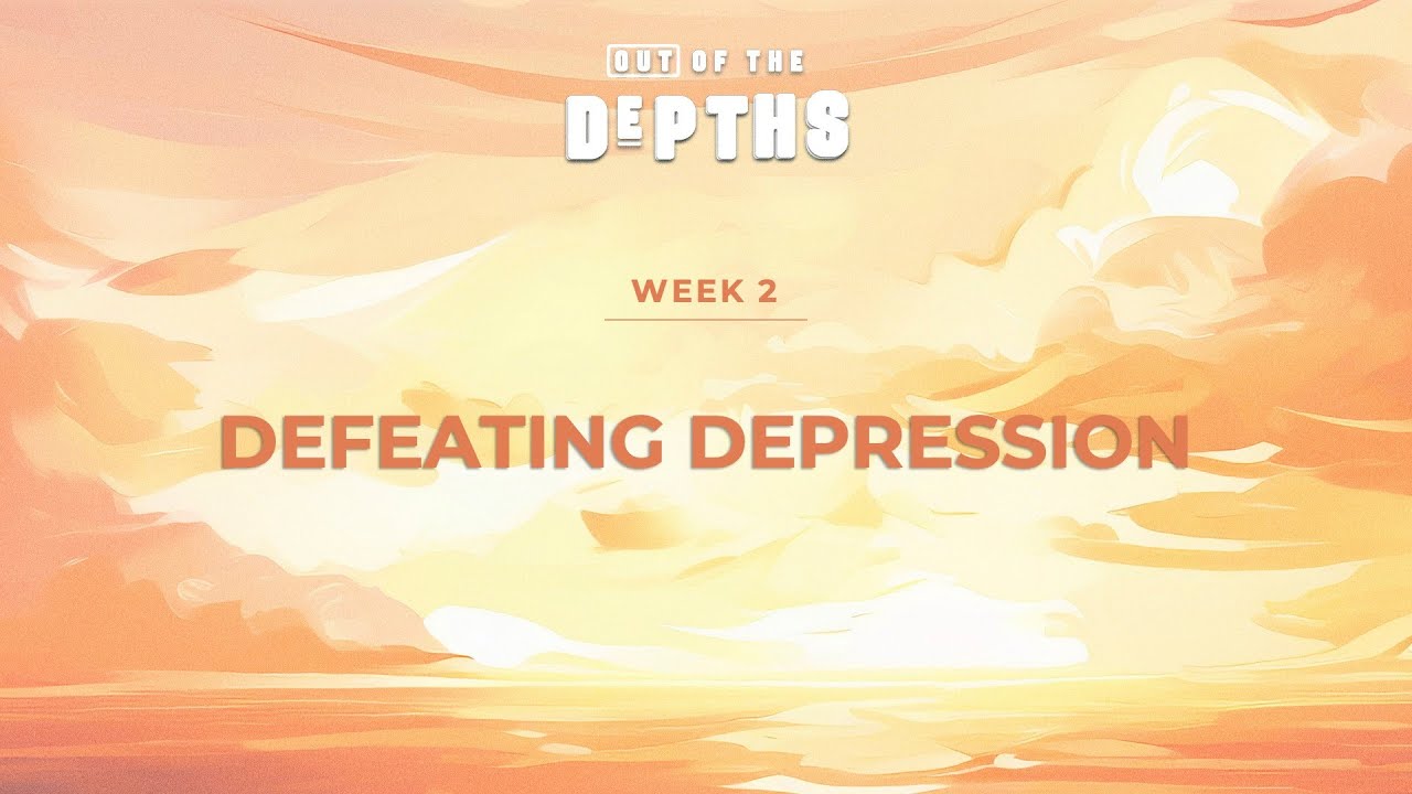 Out Of The Depths Series: Defeating Depression (Week 2) | WED PM 6.26.24