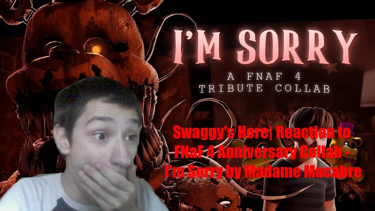 Swaggy's Here| Reaction to FNaF 4 Anniversary Collab - I'm Sorry by Madame Macabre