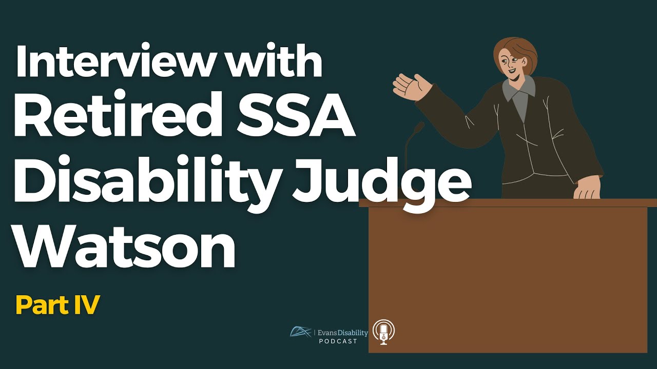 Former SSA Disability Judge Watson: A Behind the scenes look at SSA Disability - Part IV