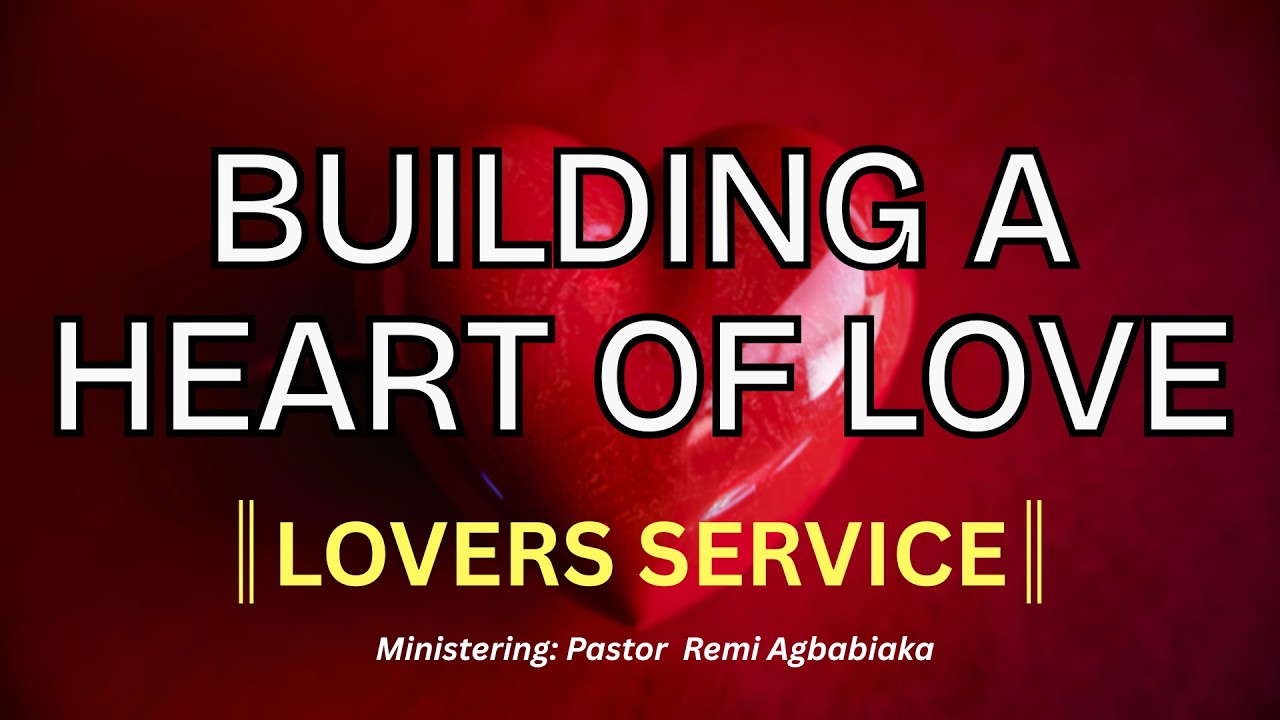 BUILDING A HEART OF LOVE || PST. REMI AGBABIAKA