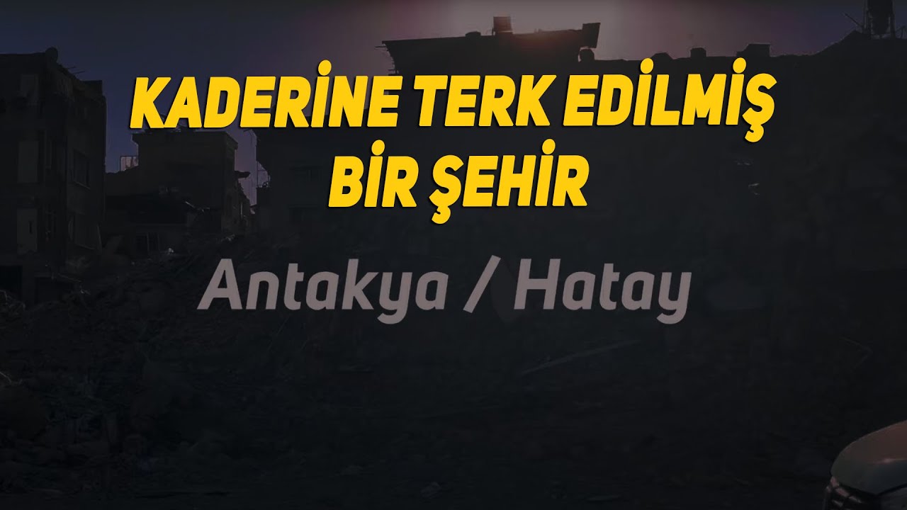 Kaderine terk edilmiş bir şehir: Hatay