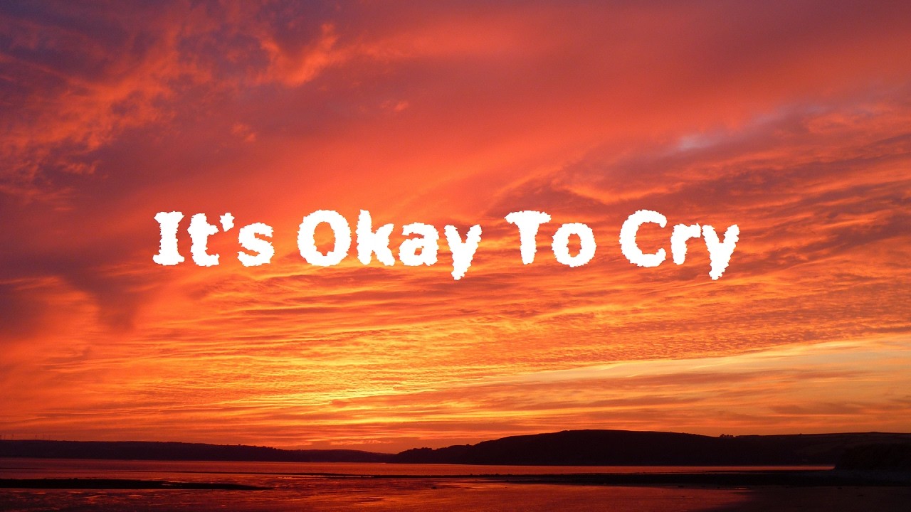 It’s Okay To Cry