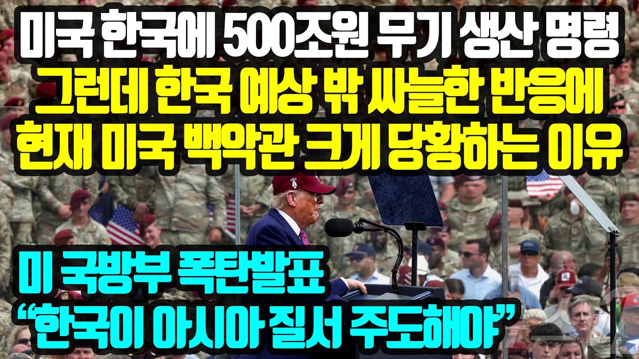 미국 한국에 500조원 무기 생산 명령! 그런데 한국 예상 밖 싸늘한 반응에 현재 미국 백악관 크게 당황하는 이유! 미 국방부 폭탄발표 “한국이 아시아 질서 주도해야”