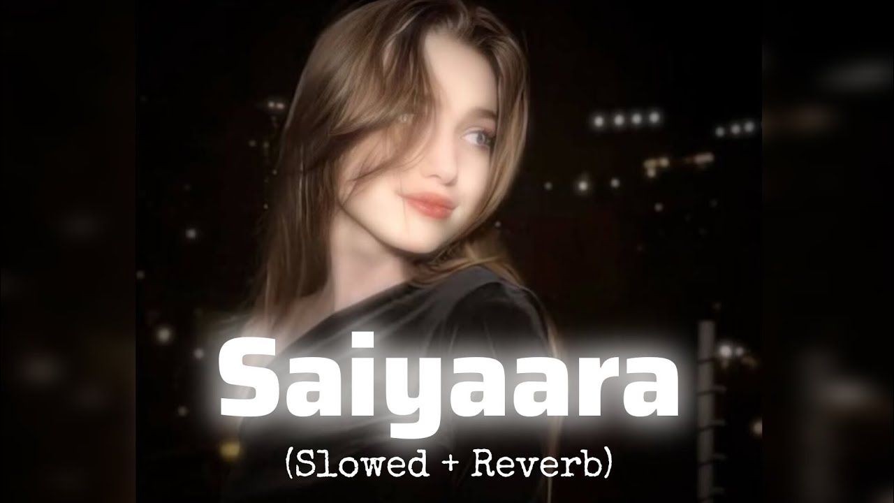 Saiyaara (Slowed + Reverb) | Emotional Vibes | Heart Touching Song | Listen With Eyes Closed
