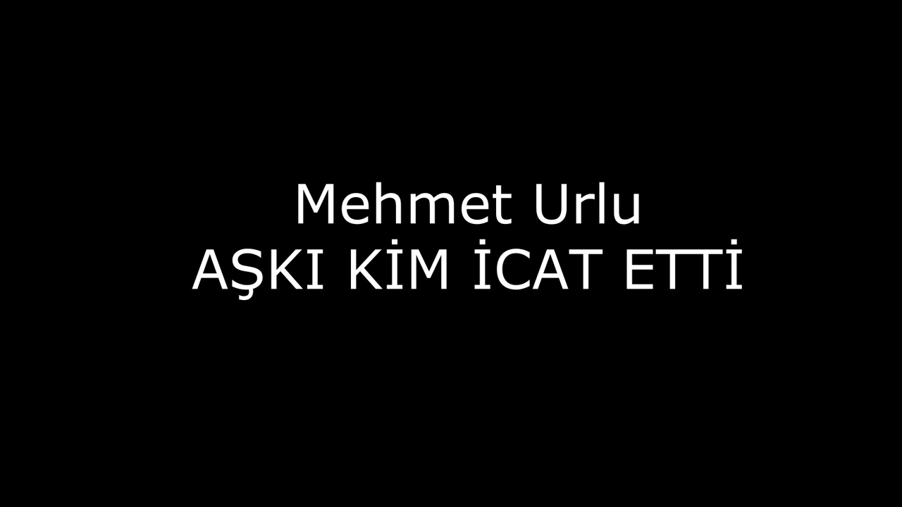 Mehmet urlu - AŞKI KİM İCAT ETTİ