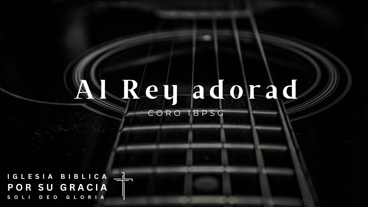 Al Rey adorad | Himnos de Gracia