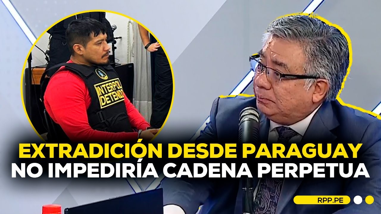 🚨 EXTRADICIÓN DESDE PARAGUAY no impediría CADENA PERPETUA PARA ‘EL MONSTRUO', según César Nakazaki