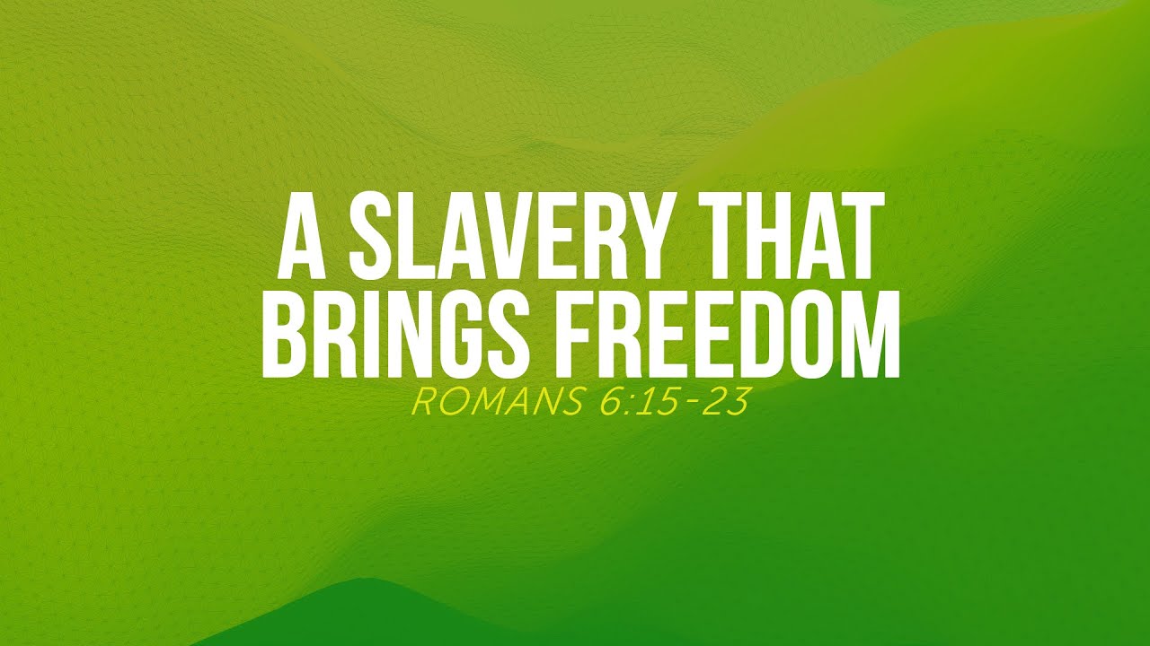 A Slavery That Brings Freedom - Romans 6:15-23 | Dr. Carl Broggi, Senior Pastor
