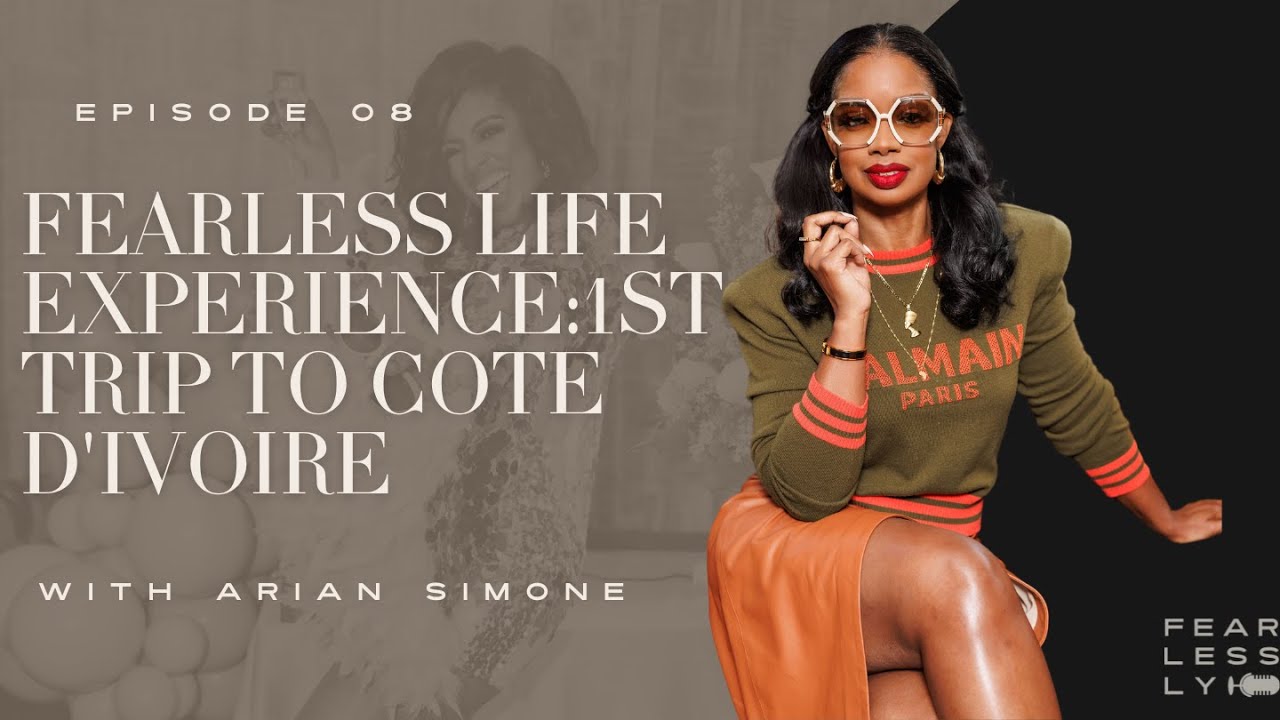 Episode 8 | Fearless Life Experience: 1st Trip to Cote d’Ivoire