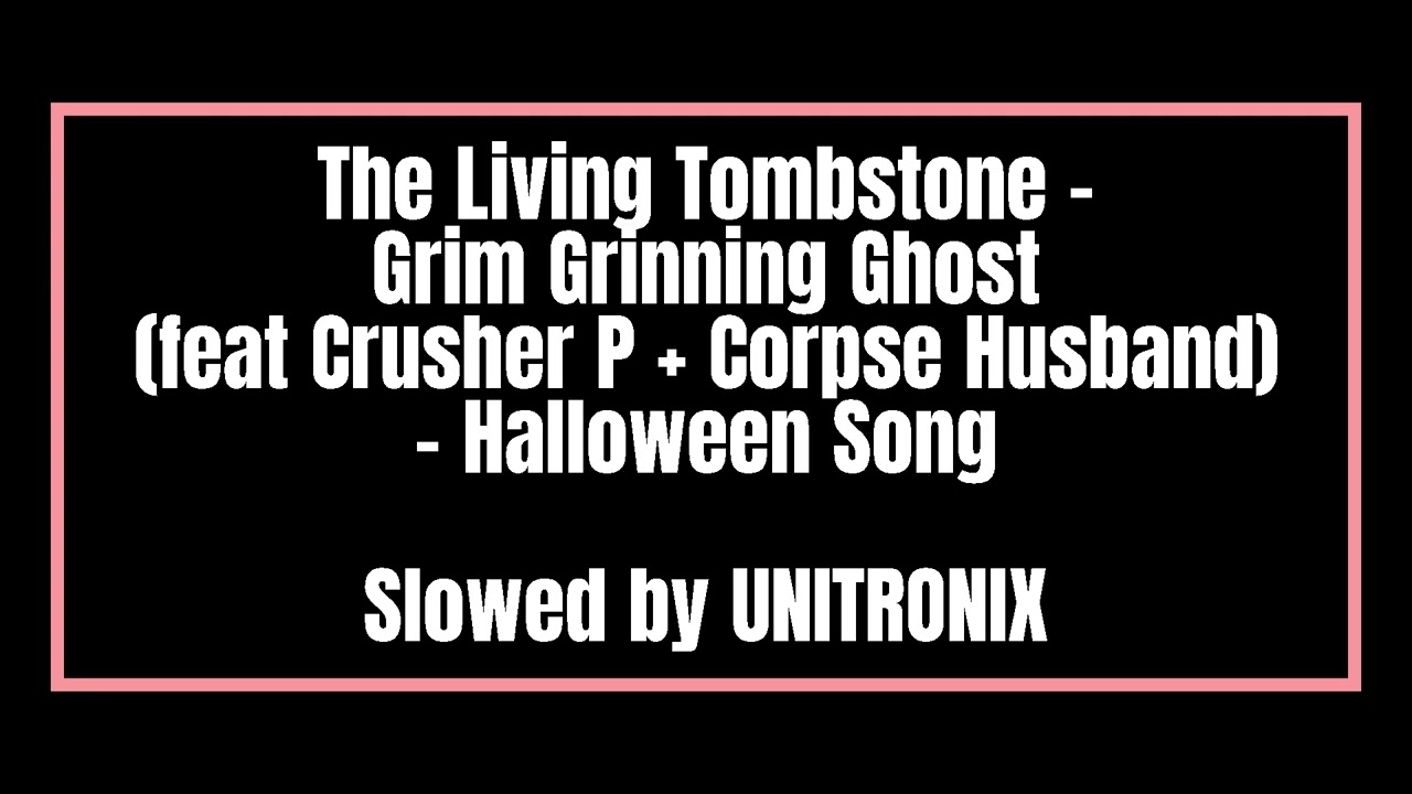 The Living Tombstone - Grim Grinning Ghost (feat Crusher P + Corpse Husband) | Slowed by UNITRONIX