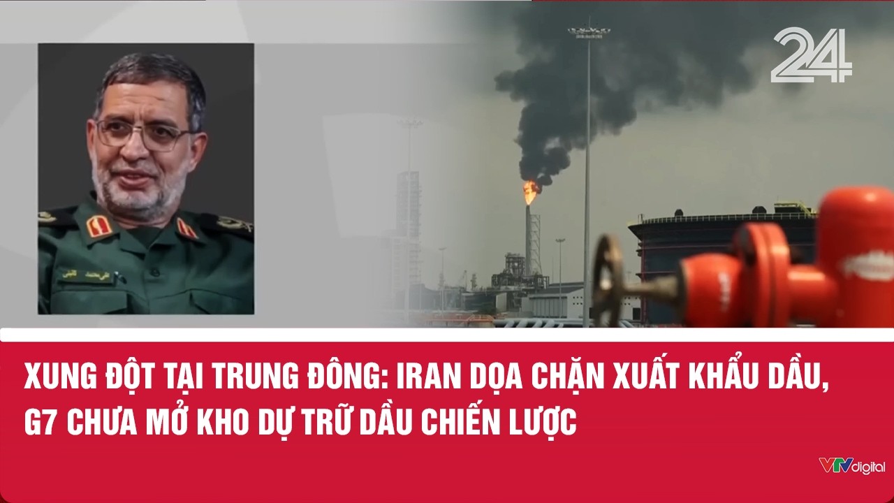 Xung đột tại Trung Đông: Iran dọa chặn xuất khẩu dầu, G7 chưa mở kho dự trữ dầu chiến lược | VTV24