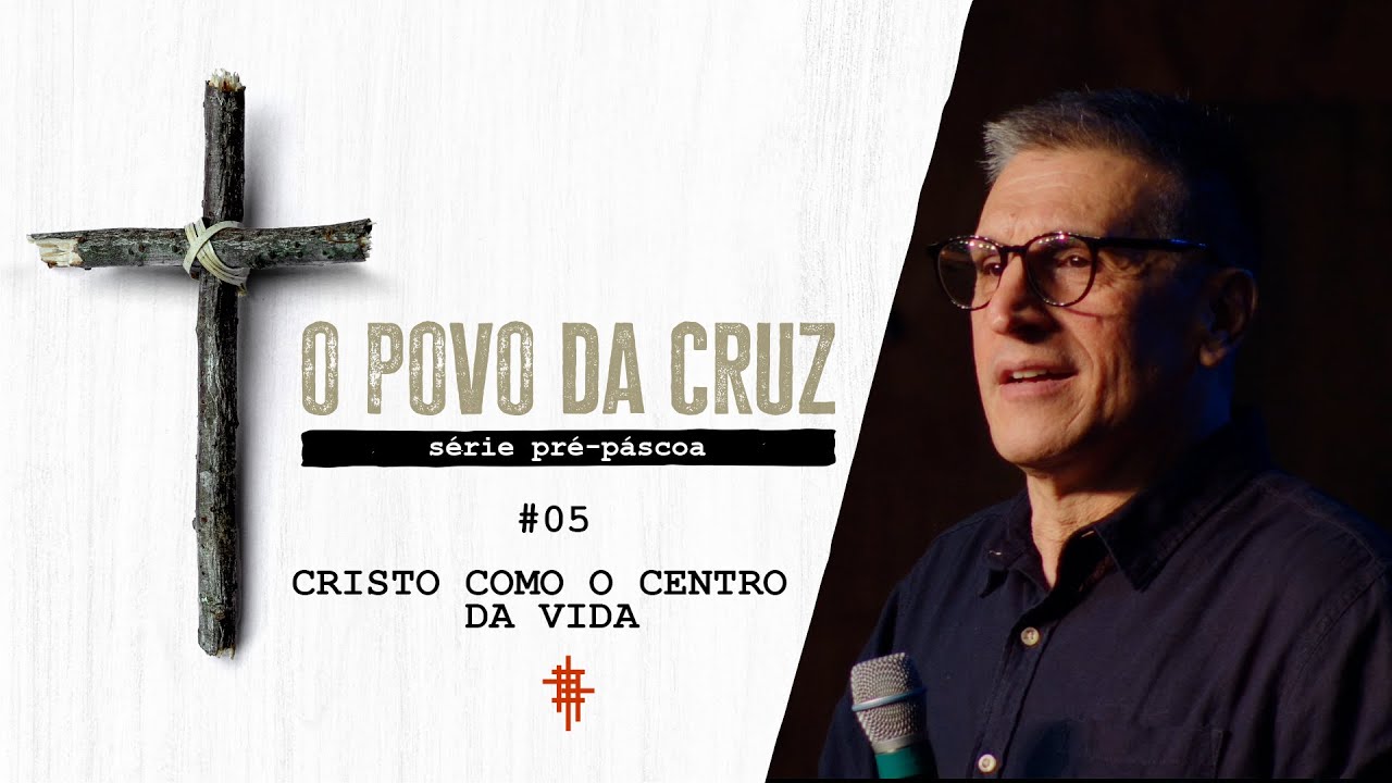 #05 - Cristo como Centro da Vida - Zé Bruno - O povo da Cruz