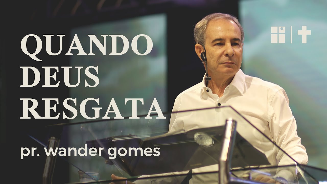 Quando Deus resgata | Pr. Wander Gomes